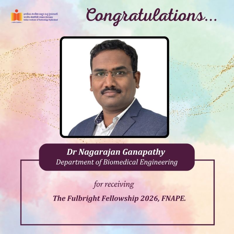 IIT Hyderabad congratulates Dr. Nagarajan Ganapathy, Department of Biomedical Engineering, for being awarded the Fulbright Fellowship 2026, FNAPE.