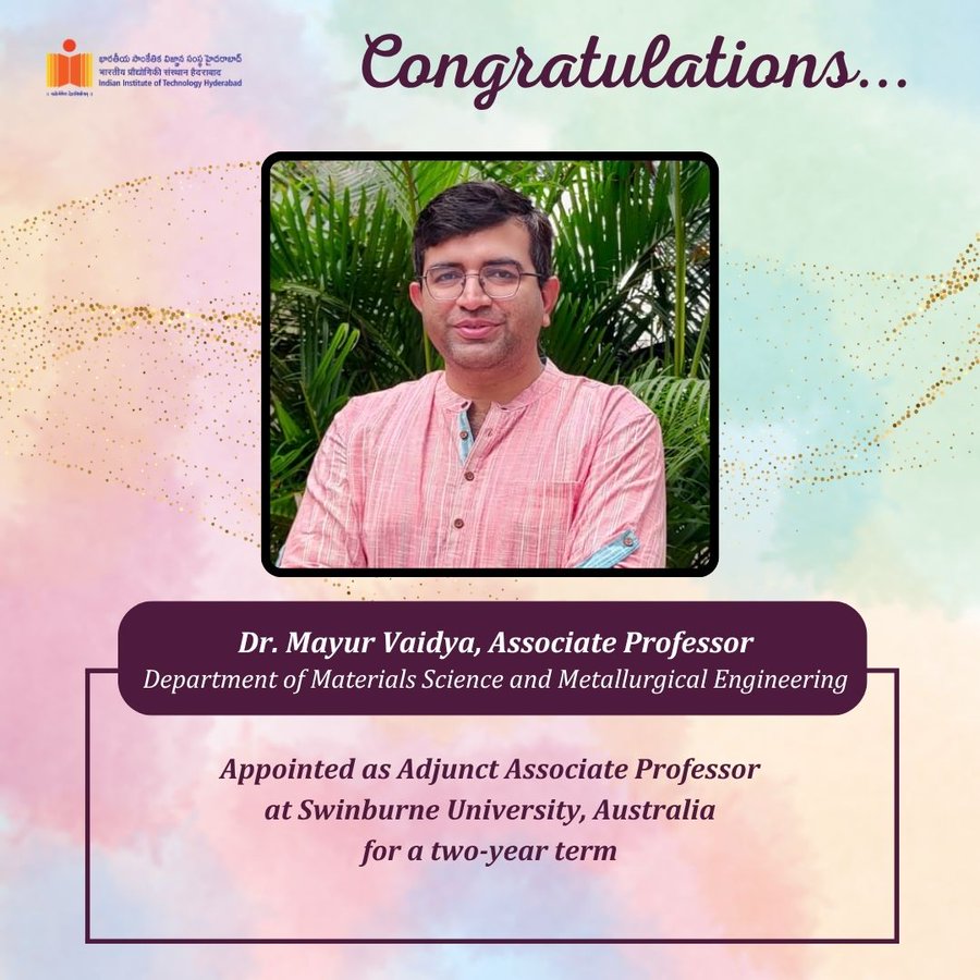 IIT Hyderabad congratulates Dr. Mayur Vaidya, Associate Professor, Department of Materials Science and Metallurgical Engineering, for being appointed as Adjunct Associate Professor at Swinburne University, Australia for a period of two years.