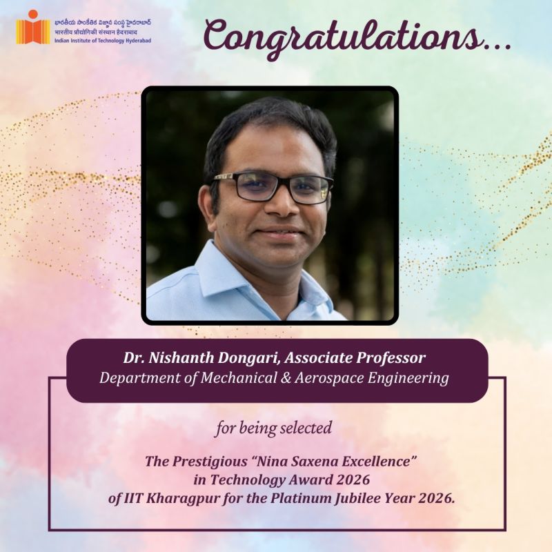 IIT Hyderabad congratulates Dr. Nishanth Dongari, Associate Professor, Department of Mechanical and Aerospace Engineering (MAE), for being selected for the Prestigious Nina Saxena Excellence in Technology Award 2026 by IIT Kharagpur as part of its Platinum Jubilee Year celebrations.